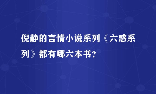 倪静的言情小说系列《六惑系列》都有哪六本书？