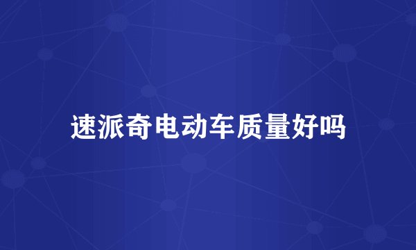 速派奇电动车质量好吗