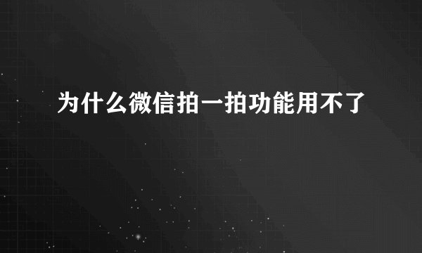 为什么微信拍一拍功能用不了