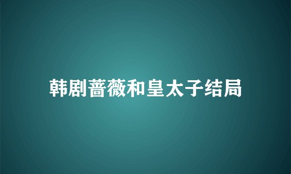 韩剧蔷薇和皇太子结局