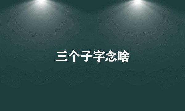 三个子字念啥