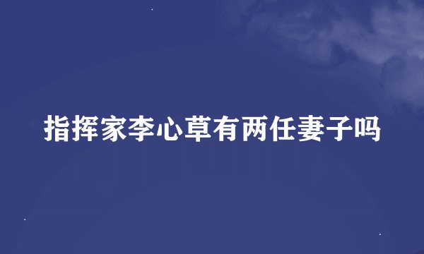 指挥家李心草有两任妻子吗