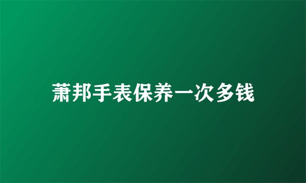 萧邦手表保养一次多钱