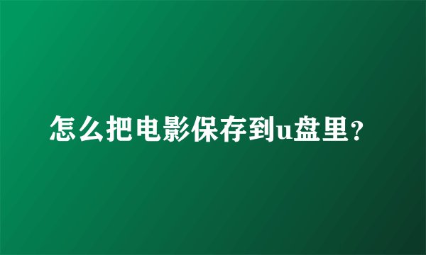 怎么把电影保存到u盘里？
