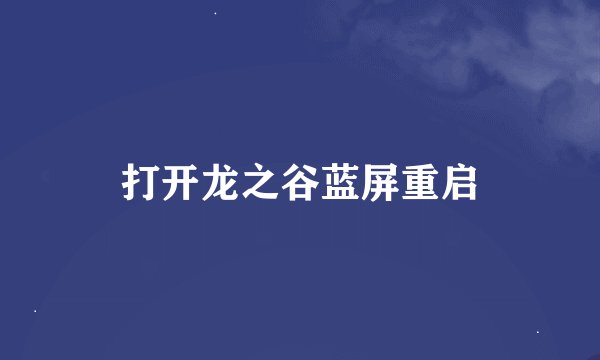 打开龙之谷蓝屏重启