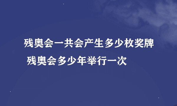 残奥会一共会产生多少枚奖牌 残奥会多少年举行一次