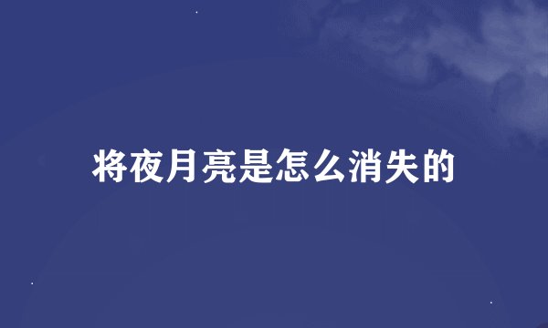将夜月亮是怎么消失的