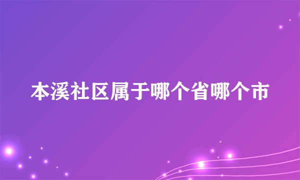 本溪社区属于哪个省哪个市