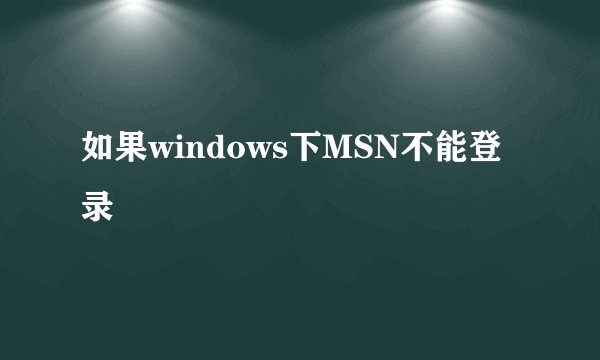 如果windows下MSN不能登录