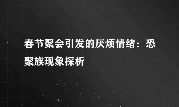 春节聚会引发的厌烦情绪:恐聚族现象探析