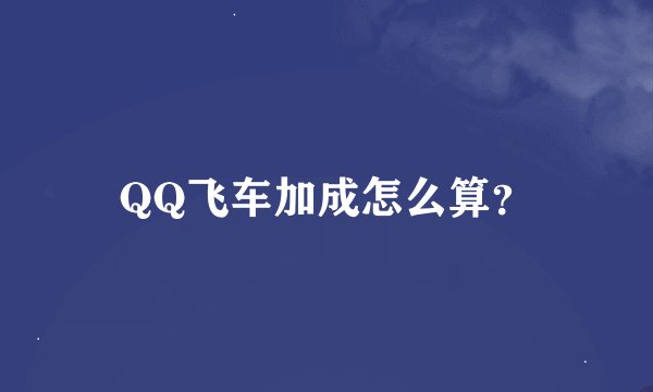 QQ飞车加成怎么算？