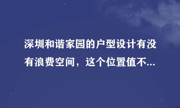 深圳和谐家园的户型设计有没有浪费空间，这个位置值不值得买？