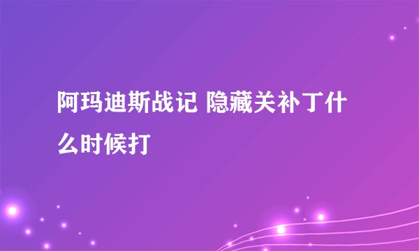 阿玛迪斯战记 隐藏关补丁什么时候打