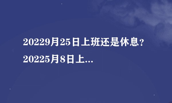 20229月25日上班还是休息？20225月8日上班还是休息