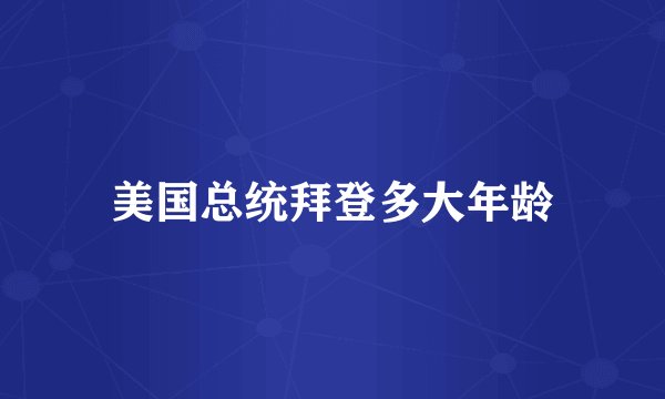 美国总统拜登多大年龄