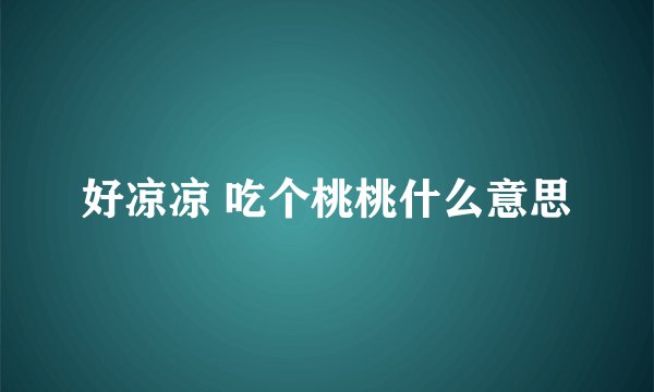好凉凉 吃个桃桃什么意思