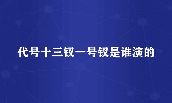 代号十三钗一号钗是谁演的