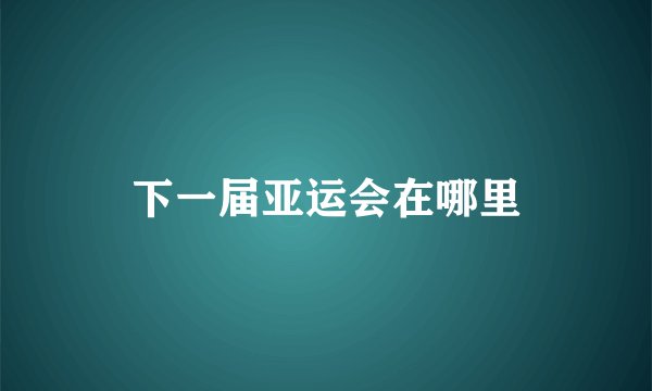 下一届亚运会在哪里