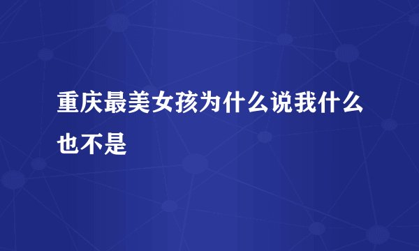 重庆最美女孩为什么说我什么也不是