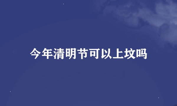 今年清明节可以上坟吗