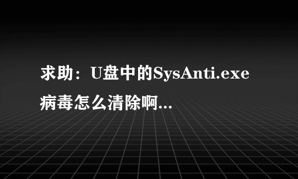 求助：U盘中的SysAnti.exe病毒怎么清除啊？（u盘被保护）