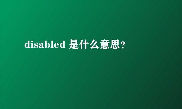 disabled 是什么意思？