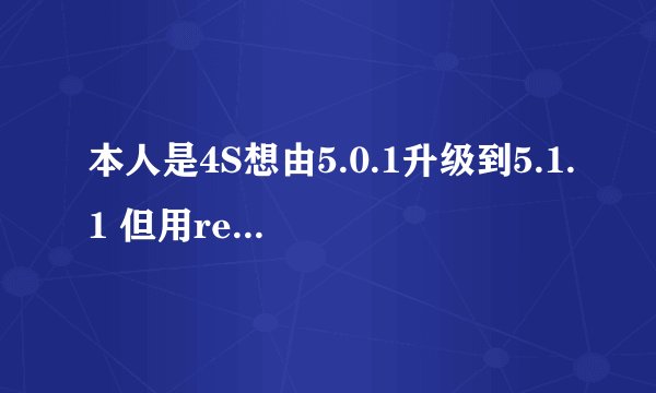 本人是4S想由5.0.1升级到5.1.1 但用redsn0w 0.9.15b2升级时到最后一步显示如图. 求各位大神帮忙解决