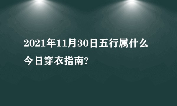 2021年11月30日五行属什么 今日穿衣指南?