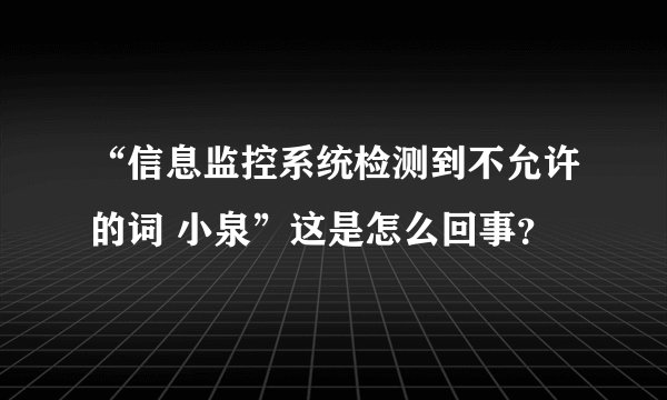 “信息监控系统检测到不允许的词 小泉”这是怎么回事？