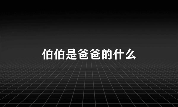 伯伯是爸爸的什么