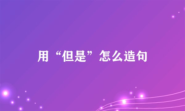 用“但是”怎么造句
