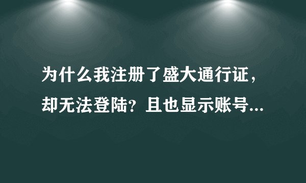 为什么我注册了盛大通行证，却无法登陆？且也显示账号注册成功了！