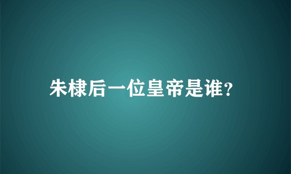 朱棣后一位皇帝是谁？