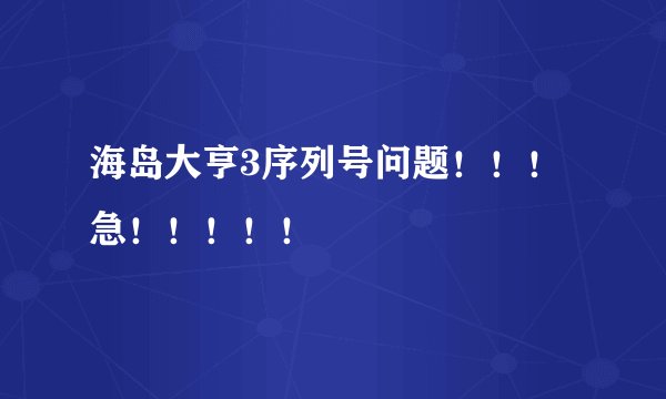 海岛大亨3序列号问题！！！急！！！！！