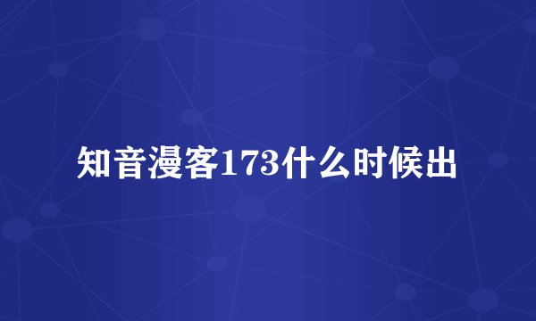 知音漫客173什么时候出