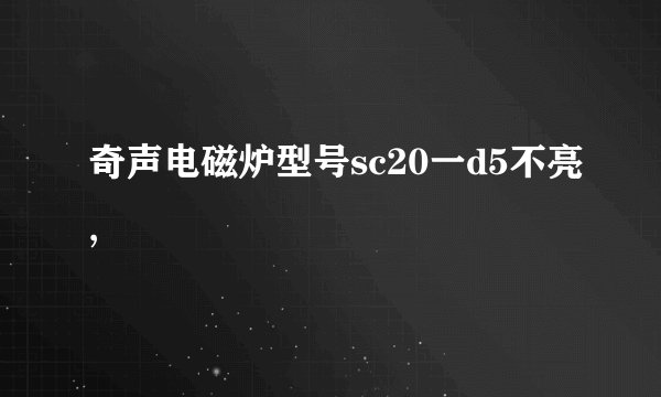 奇声电磁炉型号sc20一d5不亮,
