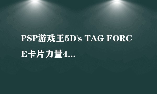 PSP游戏王5D's TAG FORCE卡片力量4 的问题。