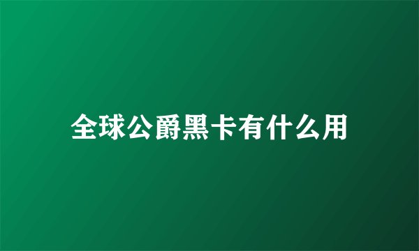 全球公爵黑卡有什么用