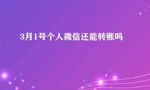 3月1号个人微信还能转账吗