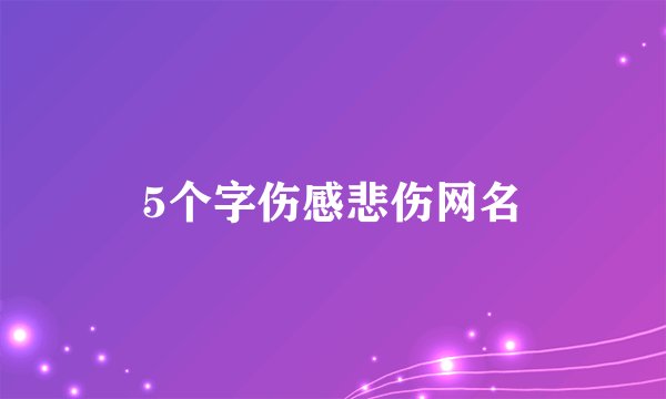 5个字伤感悲伤网名