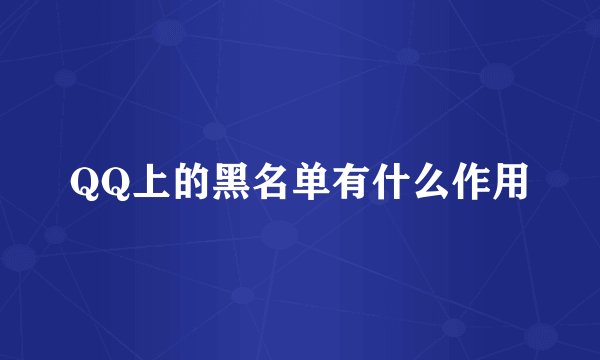 QQ上的黑名单有什么作用