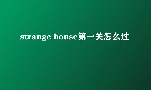 strange house第一关怎么过