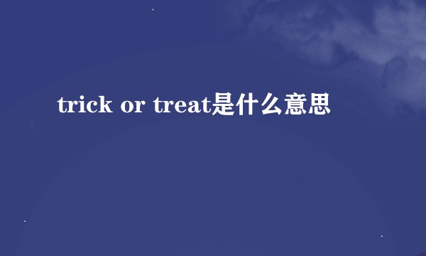 trick or treat是什么意思