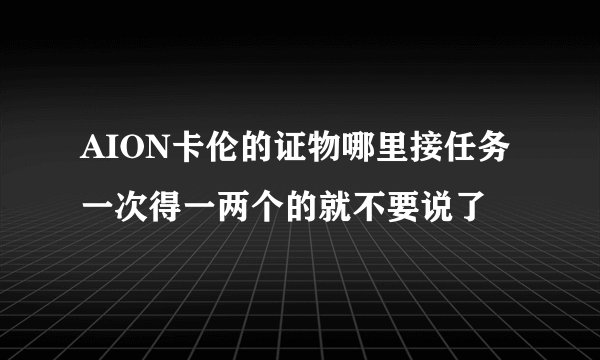 AION卡伦的证物哪里接任务 一次得一两个的就不要说了
