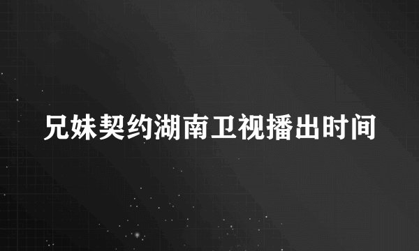 兄妹契约湖南卫视播出时间