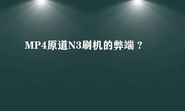 MP4原道N3刷机的弊端 ?