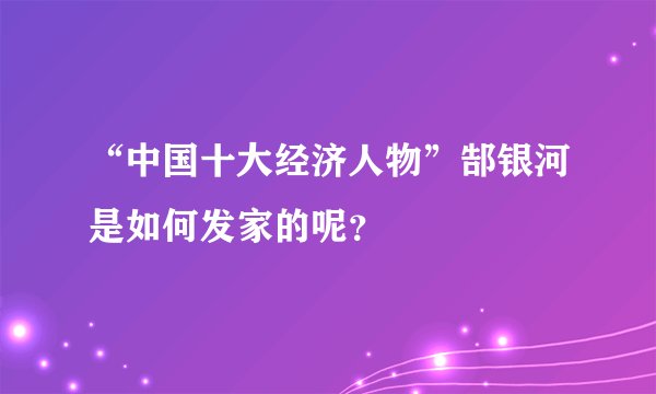 “中国十大经济人物”郜银河是如何发家的呢？