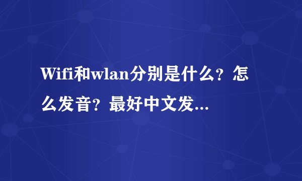 Wifi和wlan分别是什么？怎么发音？最好中文发音一下！