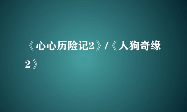 《心心历险记2》/《人狗奇缘2》