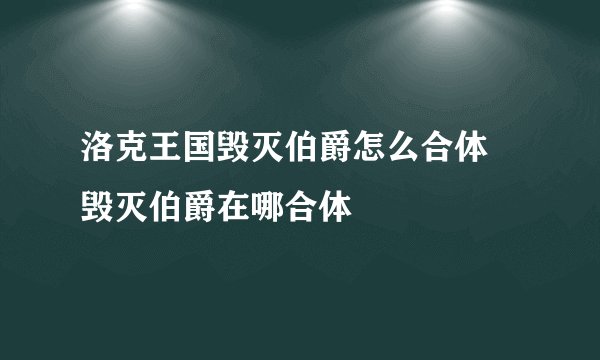 洛克王国毁灭伯爵怎么合体 毁灭伯爵在哪合体